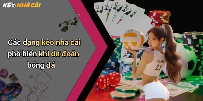 Các dạng kèo nhà cái phổ biến khi dự đoán bóng đá