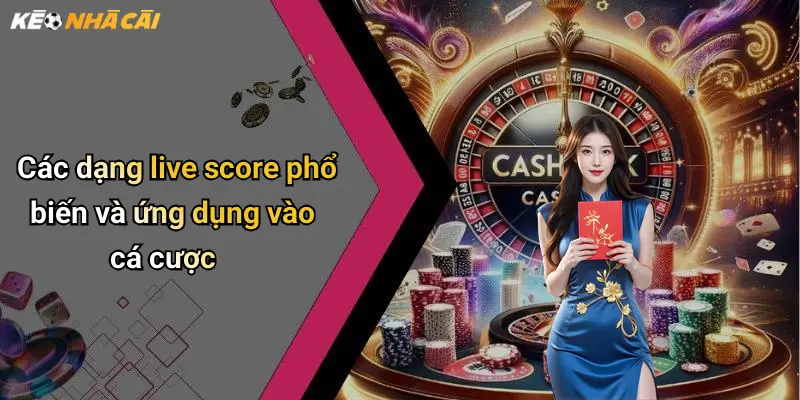 Các dạng live score phổ biến và ứng dụng vào cá cược