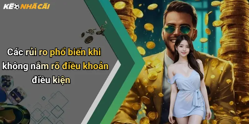 Các rủi ro phổ biến khi không nắm rõ điều khoản điều kiện