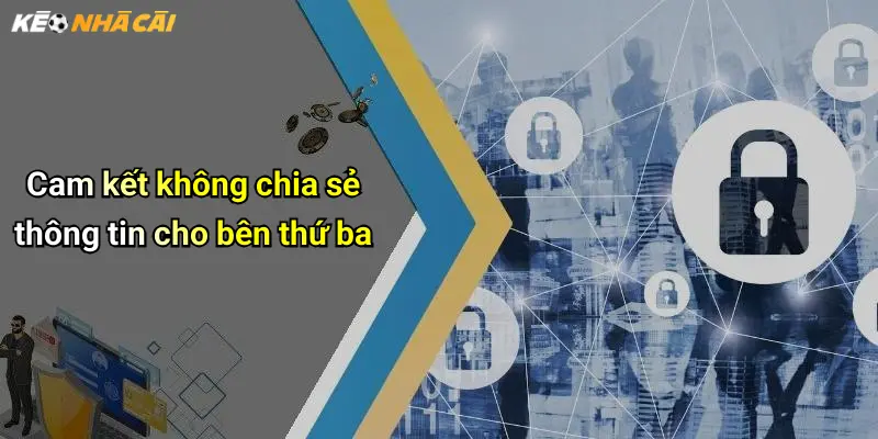 Cam kết không chia sẻ thông tin cho bên thứ ba