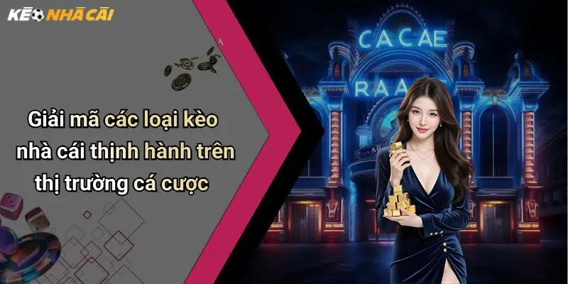 Giải mã các loại kèo nhà cái thịnh hành trên thị trường cá cược