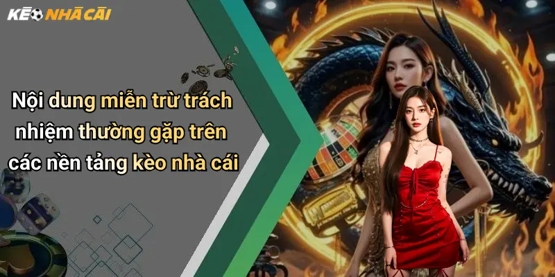 Nội dung miễn trừ trách nhiệm thường gặp trên các nền tảng kèo nhà cái