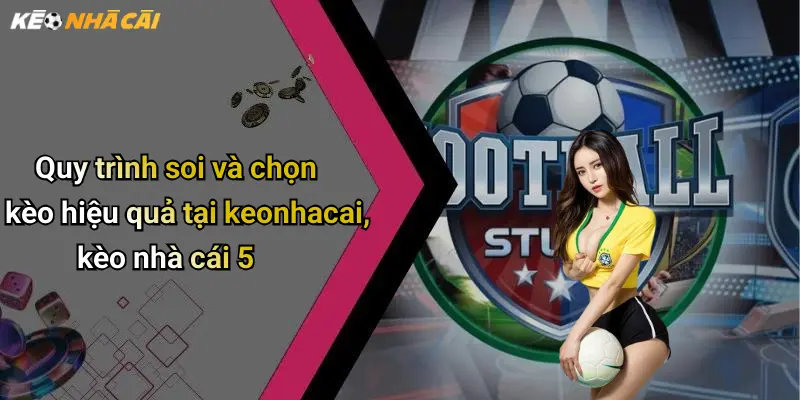 Quy trình soi và chọn kèo hiệu quả tại keonhacai, kèo nhà cái 5