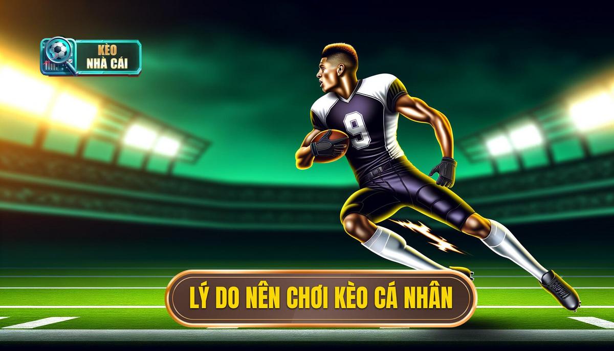 Tại sao nên chơi kèo cá nhân cầu thủ_