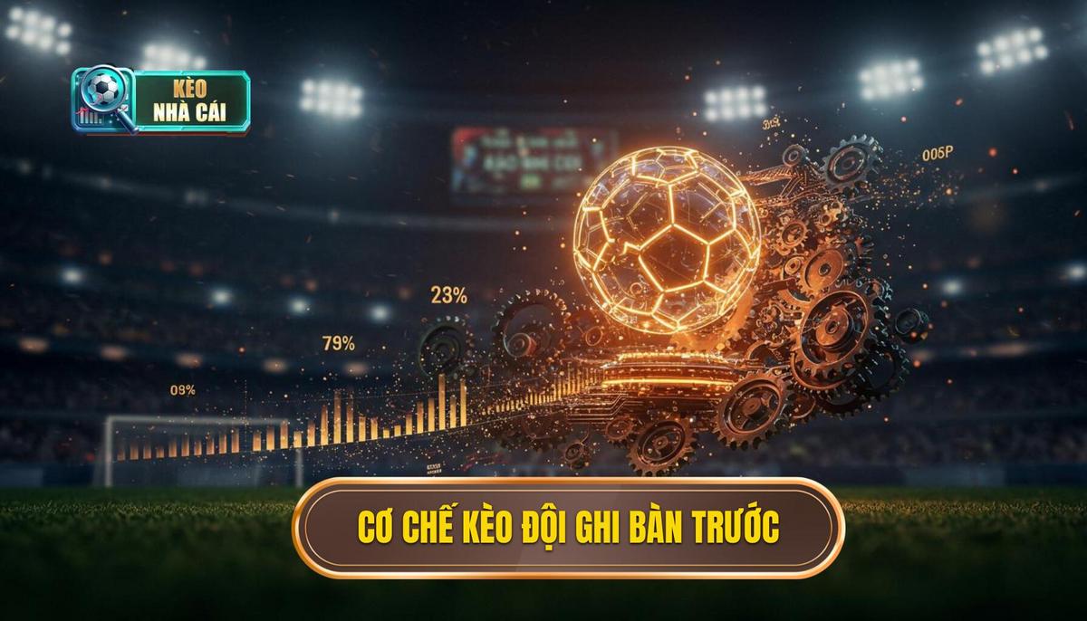 Định Nghĩa Và Cơ Chế Hoạt Động Của Kèo Cược Đội Ghi Bàn Trước