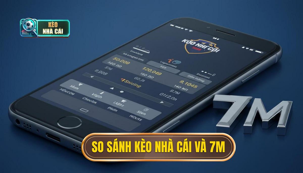 Phần 2_ Hướng Dẫn So Sánh Kèo Nhà Cái Và 7M Chi Tiết