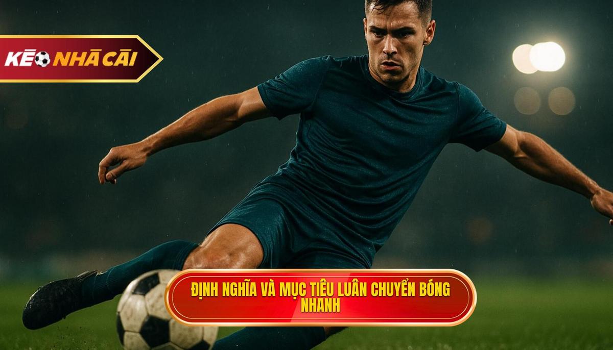 Định nghĩa và mục tiêu cốt lõi của luân chuyển bóng nhanh