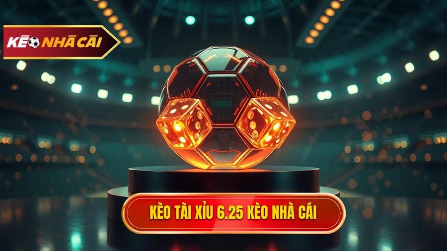 Kèo tài xỉu 6.25 là gì