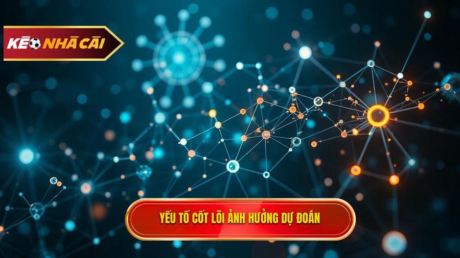 Các yếu tố cốt lõi ảnh hưởng đến kết quả dự đoán