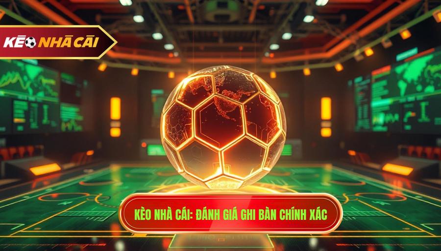 Kèo Nhà Cái_ Đánh giá ghi bàn chính xác