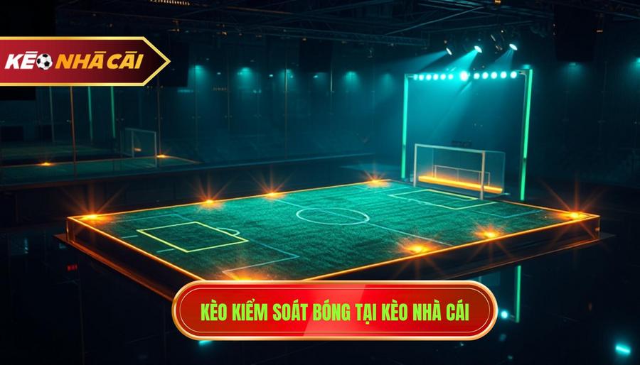 Kèo kiểm soát bóng tại KÈO NHÀ CÁI