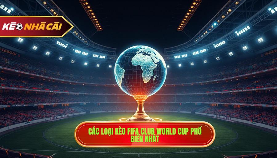 2. Các loại kèo FIFA Club World Cup phổ biến nhất