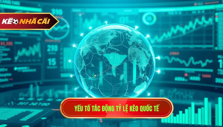 2. Yếu tố tác động tỷ lệ kèo quốc tế