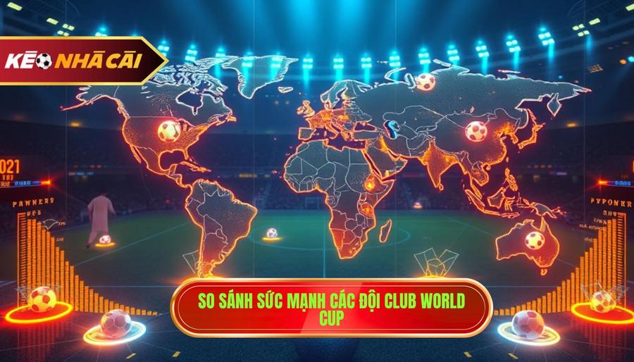 3. So sánh sức mạnh các đội Club World Cup