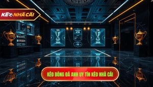Kèo bóng đá Anh uy tín KÈO NHÀ CÁI