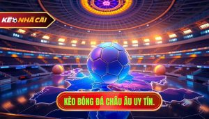 Kèo bóng đá châu Âu uy tín.