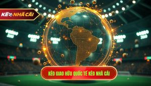 Kèo giao hữu quốc tế KÈO NHÀ CÁI